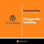 How to Fix WordPress Not Updating Changes