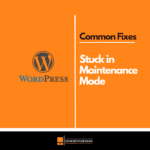 How to Fix the WordPress Stuck in Maintenance Mode Issue