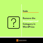 How to Remove the Uncategorized Category in WordPress